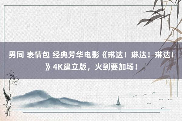 男同 表情包 经典芳华电影《琳达！琳达！琳达！》4K建立版，火到要加场！